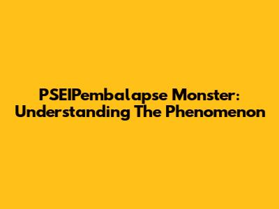 PSEIPembalapse Monster: Understanding The Phenomenon