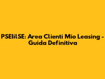 PSEIilSE: Area Clienti Mio Leasing - Guida Definitiva