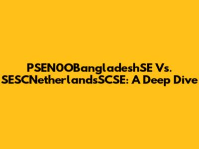 PSEN0OBangladeshSE Vs. SESCNetherlandsSCSE: A Deep Dive