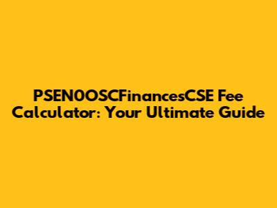 PSEN0OSCFinancesCSE Fee Calculator: Your Ultimate Guide