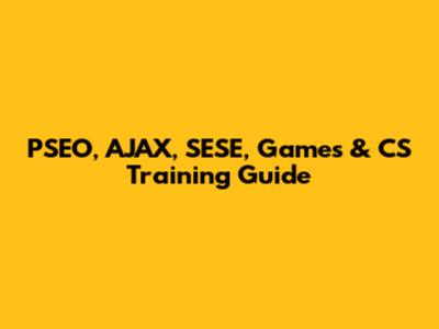 PSEO, AJAX, SESE, Games & CS Training Guide
