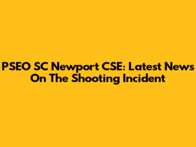 PSEO SC Newport CSE: Latest News On The Shooting Incident