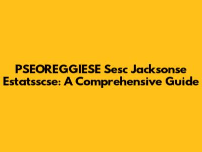 PSEOREGGIESE Sesc Jacksonse Estatsscse: A Comprehensive Guide