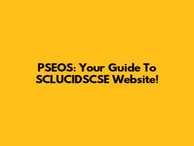 PSEOS: Your Guide To SCLUCIDSCSE Website!