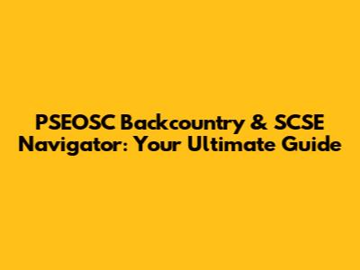 PSEOSC Backcountry & SCSE Navigator: Your Ultimate Guide