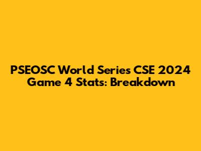 PSEOSC World Series CSE 2024 Game 4 Stats: Breakdown