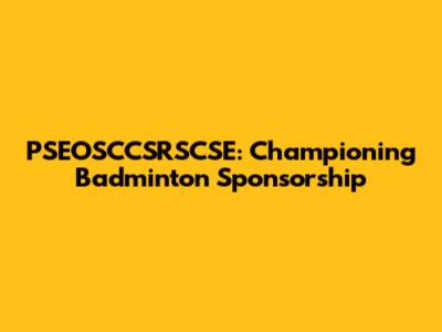 PSEOSCCSRSCSE: Championing Badminton Sponsorship