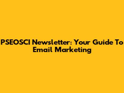 PSEOSCI Newsletter: Your Guide To Email Marketing
