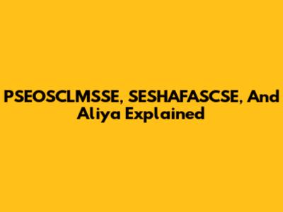 PSEOSCLMSSE, SESHAFASCSE, And Aliya Explained