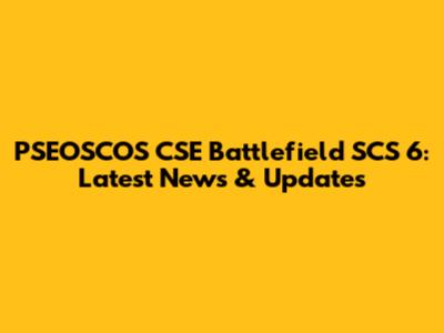 PSEOSCOS CSE Battlefield SCS 6: Latest News & Updates