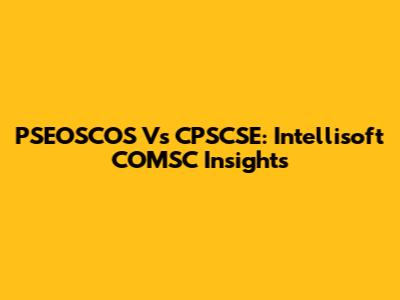 PSEOSCOS Vs CPSCSE: Intellisoft COMSC Insights