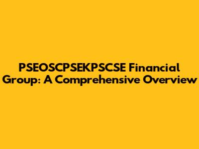 PSEOSCPSEKPSCSE Financial Group: A Comprehensive Overview