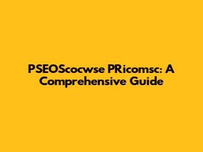 PSEOScocwse PRicomsc: A Comprehensive Guide