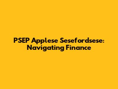 PSEP Applese Sesefordsese: Navigating Finance