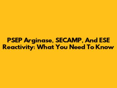 PSEP Arginase, SECAMP, And ESE Reactivity: What You Need To Know