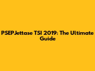 PSEPJettase TSI 2019: The Ultimate Guide