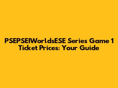 PSEPSEIWorldsESE Series Game 1 Ticket Prices: Your Guide
