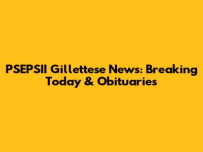 PSEPSII Gillettese News: Breaking Today & Obituaries