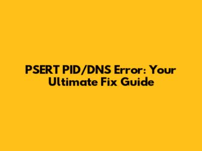 PSERT PID/DNS Error: Your Ultimate Fix Guide