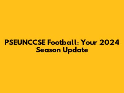 PSEUNCCSE Football: Your 2024 Season Update