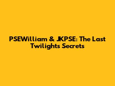 PSEWilliam & JKPSE: The Last Twilight's Secrets