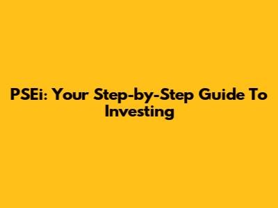 PSEi: Your Step-by-Step Guide To Investing