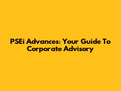 PSEi Advances: Your Guide To Corporate Advisory