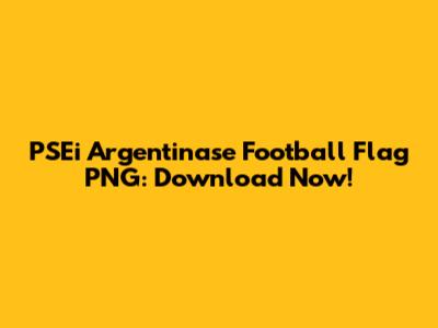 PSEi Argentinase Football Flag PNG: Download Now!