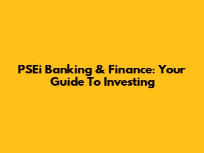 PSEi Banking & Finance: Your Guide To Investing