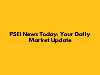 PSEi News Today: Your Daily Market Update