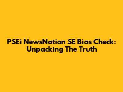 PSEi NewsNation SE Bias Check: Unpacking The Truth