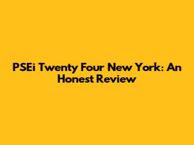 PSEi Twenty Four New York: An Honest Review