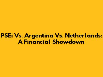 PSEi Vs. Argentina Vs. Netherlands: A Financial Showdown