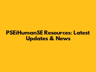 PSEiHumanSE Resources: Latest Updates & News