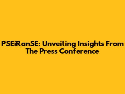 PSEiRanSE: Unveiling Insights From The Press Conference