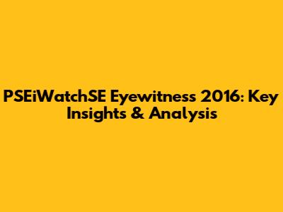 PSEiWatchSE Eyewitness 2016: Key Insights & Analysis