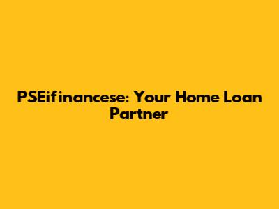 PSEifinancese: Your Home Loan Partner