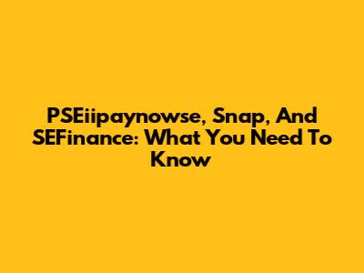PSEiipaynowse, Snap, And SEFinance: What You Need To Know