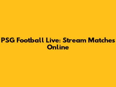 PSG Football Live: Stream Matches Online