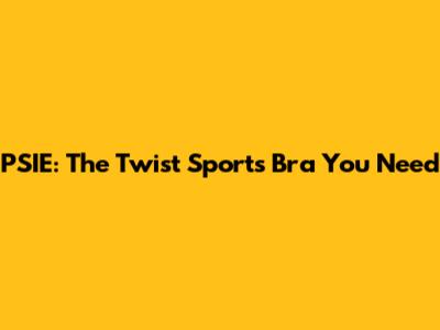 PSIE: The Twist Sports Bra You Need
