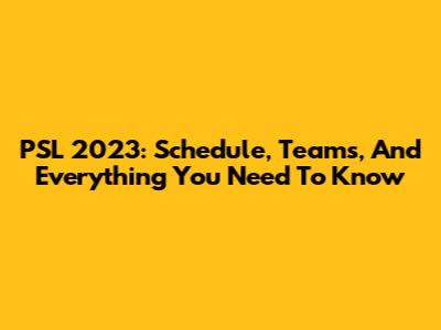PSL 2023: Schedule, Teams, And Everything You Need To Know