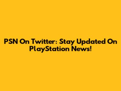 PSN On Twitter: Stay Updated On PlayStation News!