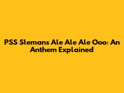 PSS Sleman's 'Ale Ale Ale Ooo': An Anthem Explained