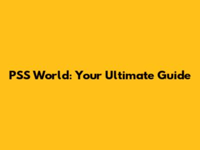PSS World: Your Ultimate Guide