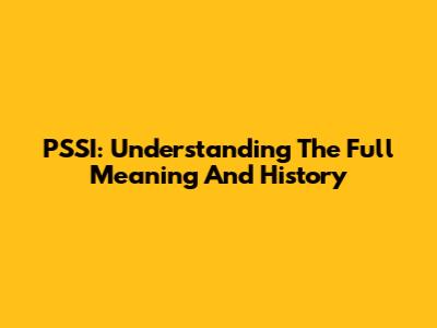 PSSI: Understanding The Full Meaning And History
