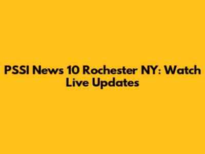 PSSI News 10 Rochester NY: Watch Live Updates