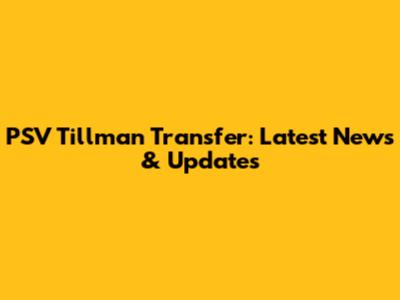 PSV Tillman Transfer: Latest News & Updates