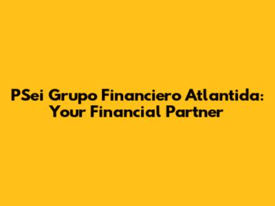 PSei Grupo Financiero Atlantida: Your Financial Partner