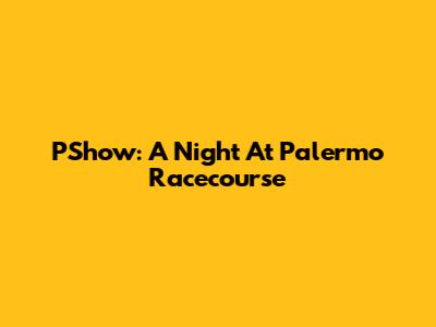 PShow: A Night At Palermo Racecourse