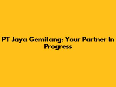 PT Jaya Gemilang: Your Partner In Progress